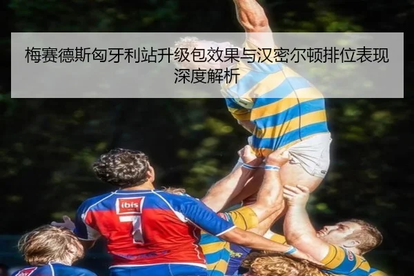 梅赛德斯匈牙利站升级包效果与汉密尔顿排位表现深度解析